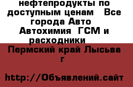 нефтепродукты по доступным ценам - Все города Авто » Автохимия, ГСМ и расходники   . Пермский край,Лысьва г.